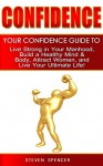 Confidence: Your Confidence Guide to Live Strong in Your Manhood, Build a Healthy Mind & Body, Attract Women, and Live Your Ultimate Life! (Bodyweight, Stronger, Superman, Alpha Male) - Steven Spencer