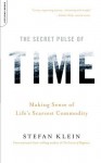 The Secret Pulse of Time: Making Sense of Life's Scarcest Commodity - Stefan Klein