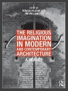 The Religious Imagination in Modern and Contemporary Architecture: A Reader - Renata Hejduk, Jim Williamson