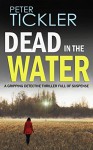 DEAD IN THE WATER a gripping detective thriller full of suspense - PETER TICKLER