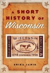 A Short History of Wisconsin - Erika Janik