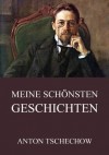 Meine schönsten Geschichten: Erweiterte Ausgabe (German Edition) - Anton Tschechow, Korfiz Holm, Alexander Eliasberg