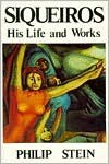 Siqueiros: His Life and Works - Philip L. Stein