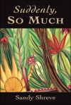 Suddenly, So Much - Sandy Shreve