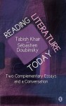 Reading Literature Today: Two Complementary Essays and a Conversation - Tabish Khair, Sébastien Doubinsky