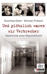 Und plötzlich waren wir Verbrecher: Geschichte einer Republikflucht - Michael Proksch, Dorothea Ebert