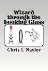 Wizard through the Looking Glass (Camelot Wizards Book 4) - Chris I. Naylor