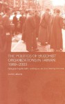 The Politics of Buddhist Organizations in Taiwan, 1989-2003: Safeguard the Faith, Build a Pure Land, Helping the Poor - Andre Laliberte