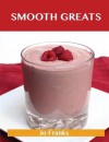 Smooth Greats: Delicious Smooth Recipes, the Top 54 Smooth Recipes - Jo Franks