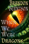 When We Were Dragons - Brandon Berntson