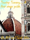 Touring Tuscany. A First Steps Guide. By Bill and Sarah Giles. (First Steps Guides Book 4) - Sarah Giles, Bill Giles