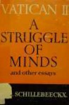 Vatican II: A Struggle of Minds and Other Essays - Edward Schillebeeckx