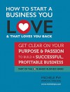 How To Start a Business You Love AND That Loves You Back: Get Clear on Your Purpose & Passion (Part of the Love-Based Business Series) - Michele PW (Pariza Wacek)