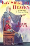 Lay Siege to Heaven: A Novel of Saint Catherine of Siena - Louis de Wohl