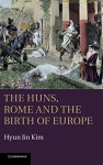 The Huns, Rome and the Birth of Europe - Hyun Jin Kim