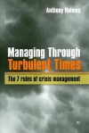 Managing Through Turbulent Times: The 7 Rules of Crisis Management - Anthony Holmes