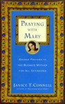 Praying with Mary: Sacred Prayers to the Blessed Mother for All Occasions - Janice T. Connell