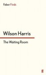 The Waiting Room. by Wilson Harris - Wilson Harris