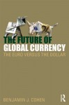 The Future of Global Currency: The Euro Versus the Dollar - Benjamin J. Cohen