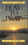 How To Pray - R.A. Torrey