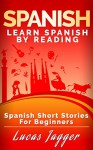 Spanish Short Stories for Beginners: Learn Spanish by Reading - Lucas Jagger