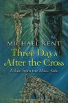 Three Days After the Cross: A Tale from the Mike-Side (Guardian Angel Series) (Volume 2) - Michael Kent