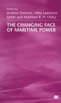 The Changing Face of Maritime Power - Matthew H. R. Uttley, Andrew Dorman, Mike Lawrence Smith