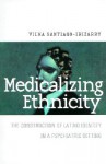 Medicalizing Ethnicity: The Construction of Latino Identity in a Psychiatric Setting - Vilma Santiago-Irizarry