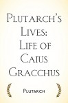 Plutarch's Lives: Life of Caius Gracchus - Plutarch