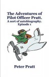 The Adventures of Pilot Officer Pratt.: A Sort of Autobiography. Episode 1 - Peter Pratt