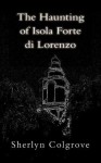 The Haunting of Isola Forte Di Lorenzo - Sherlyn Colgrove