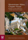 Westminster Abbey Chapter House: The History, Art and Architecture of 'a Chapter House Beyond Compare' - Warwick Rodwell