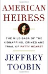 American Heiress: The Wild Saga of the Kidnapping, Crimes and Trial of Patty Hearst - Jeffrey Toobin