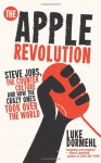 The Apple Revolution: Steve Jobs, the Counter Culture and How the Crazy Ones Took Over the World - Luke Dormehl