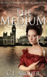 The Medium (Emily Chambers Spirit Medium Trilogy #1) - C.J. Archer