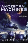 Ancestral Machines: A Humanity's Fire novel - Michael Cobley