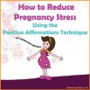 How to Reduce Pregnancy Stress Using the Positive Affirmations Technique (My Pregnancy Toolkit Books Collection) - Einat L. K., Robert Shveytser