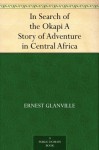 In Search of the Okapi A Story of Adventure in Central Africa - Ernest Glanville