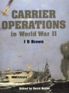 Carrier Operations of World War II - J.D. Brown, David Hobbs