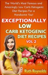 EXCEPTIONALLY LOW CARB KETOGENIC DIET RECIPES - VOL 2: The World's Most Famous and Amazingly Low Carb Ketogenic Diet Recipes For a Handsome You! - Ruth Reynolds