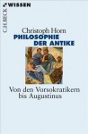 Philosophie der Antike. Von den Vorsokratikern bis Augustinus - Christoph Horn