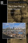 The Urban Poor in Latin America (Directions in Development) (Directions in Development) - Marianne Fay