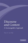 Discourse and Context: A Sociocognitive Approach - Teun A. van Dijk