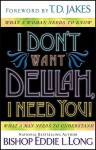 I Don't Want Delilah, I Need You!: What a Woman Needs to Know What a Man Needs to Understand - Eddie L. Long