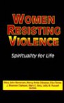 Women Resisting Violence: The Struggle for Life - Mary John Mananzan