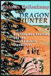 Dragon Hunter: Roy Chapman Andrews & the Central Asiatic Expeditions - Charles Gallenkamp