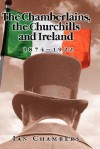 The Chamberlains, the Churchills and Ireland, 1874-1922 - Ian Chambers