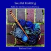 Soulful Knitting: Gifts for the Soul, from the Soul - Barbara Hurd, Jim Carpenter