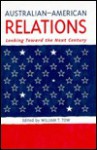 Australian American Relations: Looking Toward The Next Century - William T. Tow