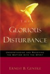 The Glorious Disturbance: Understanding and Receiving the Baptism with the Spirit - Ernest B. Gentile